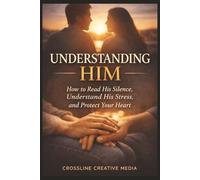 Understanding Him: How to Read His Silence, Understand His Stress, and Protect Your Heart
