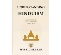 Understanding Hinduism: A Simple Guide to Hindu Thought, Texts, and Philosophy
