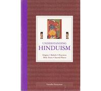 Understanding Hinduism: Origins, Beliefs, Practices, Holy Texts, Sacred Places