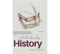 Understanding History Essential Facts & Exploration: Discover hidden facts about Civilizations, Empires, Renaissance, Exploration, and Enlightenment (Hidden Secrets & Unknown Facts)