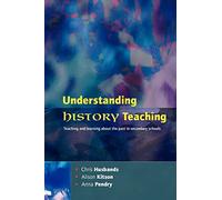 Understanding History Teaching: Teaching and Learning about the Past in Secondary Schools
