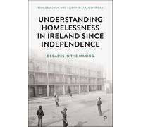 Understanding Homelessness in Ireland Since Independence: Decades in the Making