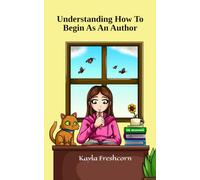 Understanding How To Begin As An Author: Clear Advice About How To Start Your Author Journey With Practical Tips And Tricks (Diary To A Young Writer)