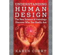 Understanding Human Design : The New Science of Astrology: Discover Who You Really Are