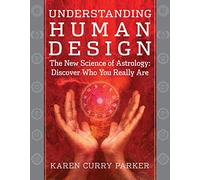 Understanding Human Design: The New Science of Astrology: Discover Who You Really Are