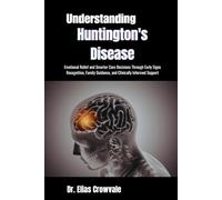 Understanding Huntington's Disease: Emotional Relief and Smarter Care Decisions Through Early Signs Recognition, Family Guidance, and Clinically Informed Support