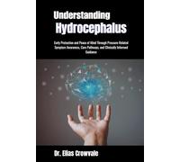 Understanding Hydrocephalus: Early Protection and Peace of Mind Through Pressure-Related Symptom Awareness, Care Pathways, and Clinically Informed Guidance