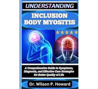 UNDERSTANDING INCLUSION BODY MYOSITIS: A Comprehensive Guide to Symptoms, Diagnosis, and Effective Care Strategies for Better Quality of Life
