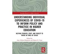 Understanding Individual Experiences of COVID-19 to Inform Policy and Practice in Higher Education: Helping Students, Staff, and Faculty to Thrive in ... (Routledge Research in Higher Education)