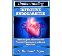 UNDERSTANDING INFECTIVE ENDOCARDITIS: Expert Insights into Prevention, Treatment Approaches, and Long-Term Care