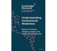 Understanding Institutional Weakness: Power and Design in Latin American Institutions (Elements in Politics and Society in Latin America)