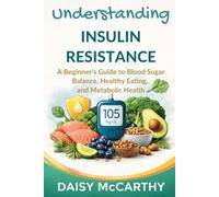 Understanding Insulin Resistance: A Beginner’s Guide to Blood Sugar Balance, Healthy Eating, and Metabolic Health