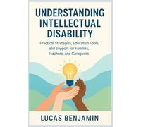 Understanding intellectual disability: Practical Strategies, Education tools, and Support for Families, Teachers, and Caregivers
