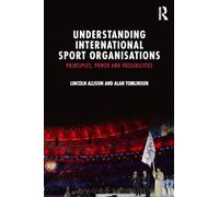Understanding International Sport Organisations: Principles, power and possibilities