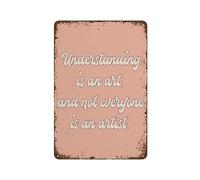 Understanding is an art and not everyone is an artist Inspirational Home Rusty Metal Sign Decorative Aluminum Sign Valentine's Day Gift Vintage Artwork Mantel Bedroom Home 8"x12"