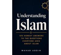 Understanding Islam: 100 Honest Answers to the Questions Everyone Asks About Islam