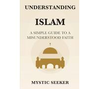 Understanding Islam: A Simple Guide to a Misunderstood Faith