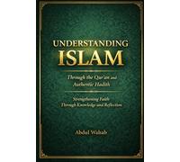 Understanding Islam: Through the Qur’an and Authentic Hadith - Strengthening Faith Through Knowledge and Reflection