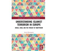 Understanding Islamist Terrorism in Europe: Drugs, Jihad, and the Pursuit of Martyrdom (Routledge Studies in Countering Violent Extremism)