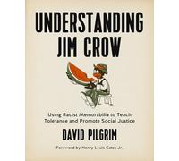 Understanding Jim Crow : Using Racist Memorabilia to Teach Tolerance and Promote Social Justice