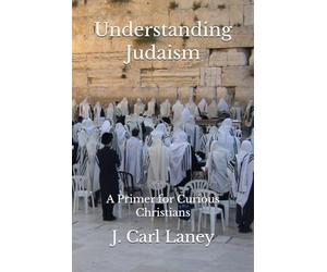 Understanding Judaism: A Primer for Curious Christians