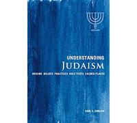 Understanding Judaism: Origins Beliefs Practices Holy Texts Sacred Places