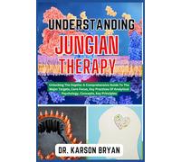 UNDERSTANDING JUNGIAN THERAPY: Unlocking The Depths: A Comprehensive Guide To The Major Targets, Core Focus, Key Practices Of Analytical Psychology, Concepts, Key Principles