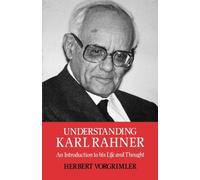 Understanding Karl Rahner : An Introduction to His LIfe and Thought