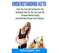 Understanding Keto: How You Can Get Started on the Ketogenic Diet so that you can Lose Fat, Increase Mental Clarity and Eliminate Hunger and Cravings...