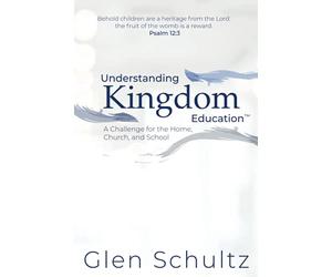 Understanding Kingdom Education™: A Challenge for the Home, Church, and School