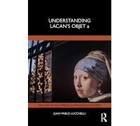 Understanding Lacan's Objet a (The Lines of the Symbolic in Psychoanalysis Series)