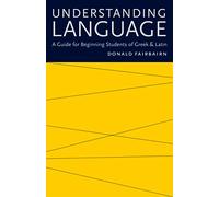 Understanding Language: A Guide for Beginning Students of Greek and Latin