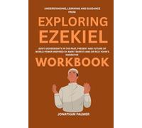 Understanding, LEARNING, and Guidance From Exploring Ezekiel Workbook: God's SOVEREIGNTY IN THE PAST, PRESENT AND FUTURE OF WORLD POWER INSPIRED BY AMIR TSARFATI AND DR RICK YOHN'S NARRATIVE