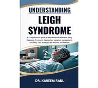 UNDERSTANDING LEIGH SYNDROME: A Comprehensive Guide to Mitochondrial Disorders, Early Diagnosis, Treatment Approaches, Symptom Management, and Daily Care Strategies for Patients and Families