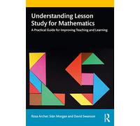 Understanding Lesson Study for Mathematics – A Practical Guide for Improving Teaching and Learning