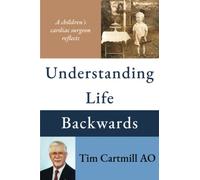 Understanding Life Backwards: A Children's Heart Surgeon Reflects