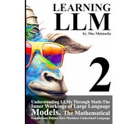 Understanding LLMs Through Math: The Inner Workings of Large Language Models: The Mathematical Foundations Behind How Machines Understand Language (Learning LLM)