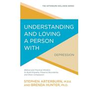 Understanding and Loving a Person With Depression: Biblical and Practical Wisdom to Build Empathy, Preserve Boundaries, and Show Compassion