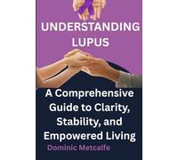 UNDERSTANDING LUPUS: A Comprehensive Guide to Clarity, Stability, and Empowered Living