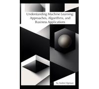Understanding Machine Learning: Approaches, Algorithms, and Business Applications
