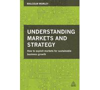 Understanding Markets and Strategy: How to Exploit Markets for Sustainable Business Growth