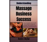 Understanding Massage Business Success: Unlock Profitable Client Growth And Confident Management Strategies That Transform Your Practice Into A Thriving Business