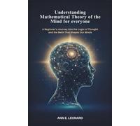Understanding Mathematical Theory of the Mind for everyone: A Beginner’s Journey into the Logic of Thought and the Math That Shapes Our Minds