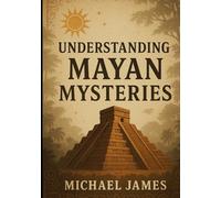 Understanding Mayan Mysteries (Understanding Lost Knowledge)