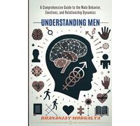 UNDERSTANDING MEN: A Comprehensive Guide to the Male Behavior, Emotions, and Relationship Dynamics