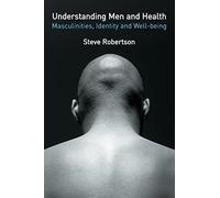 Understanding Men and Health: Masculinities, Identity and Well-being: Masculinity, Identity and Well-being