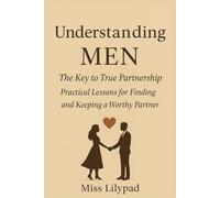 Understanding MEN The Key to True Partnership: Practical Lessons for Finding and Keeping a Worthy Partner