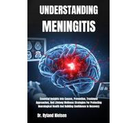 UNDERSTANDING MENINGITIS: Essential Insights Into Causes, Prevention, Treatment Approaches, And Lifelong Wellness Strategies For Protecting Neurological Health And Building Confidence In Recovery