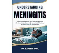 UNDERSTANDING MENINGITIS: Essential Knowledge for Early Detection, Effective Treatment Strategies, and Life-Saving Health Practices to Protect Brain and Spinal Health