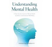 UNDERSTANDING MENTAL HEALTH: A Clear and Practical Guide to Depression, Anxiety, Panic, OCD, Bipolar Disorder, PTSD, Treatment, and Support